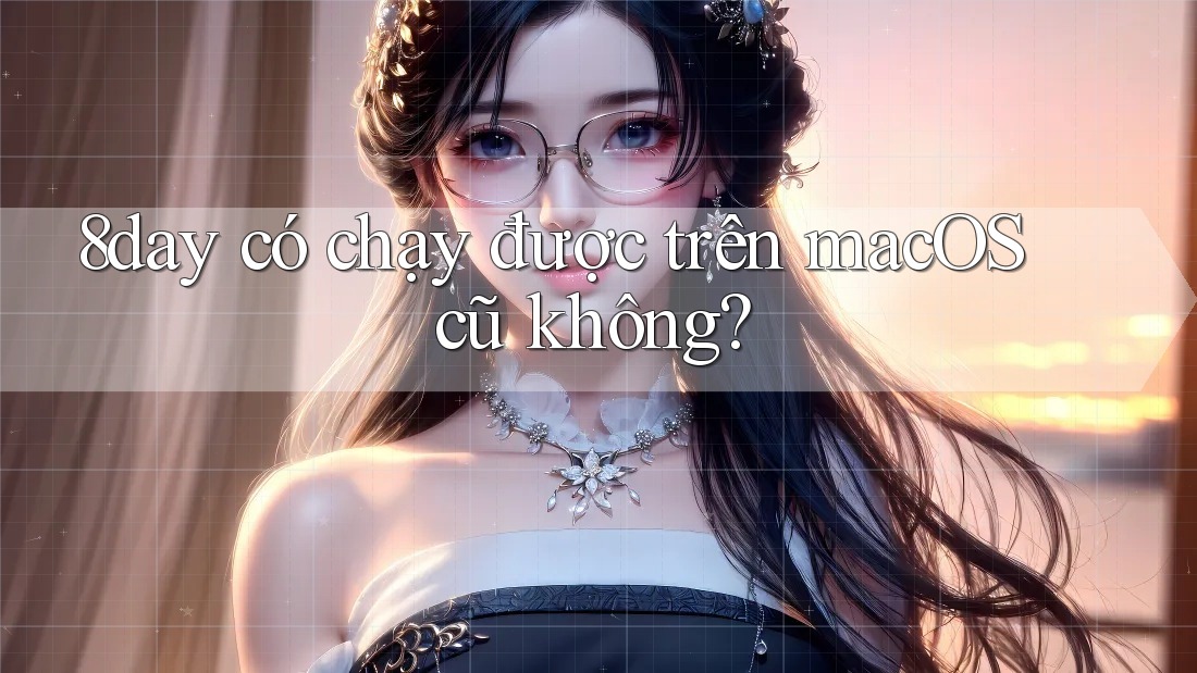 8day có chạy được trên macOS cũ không?