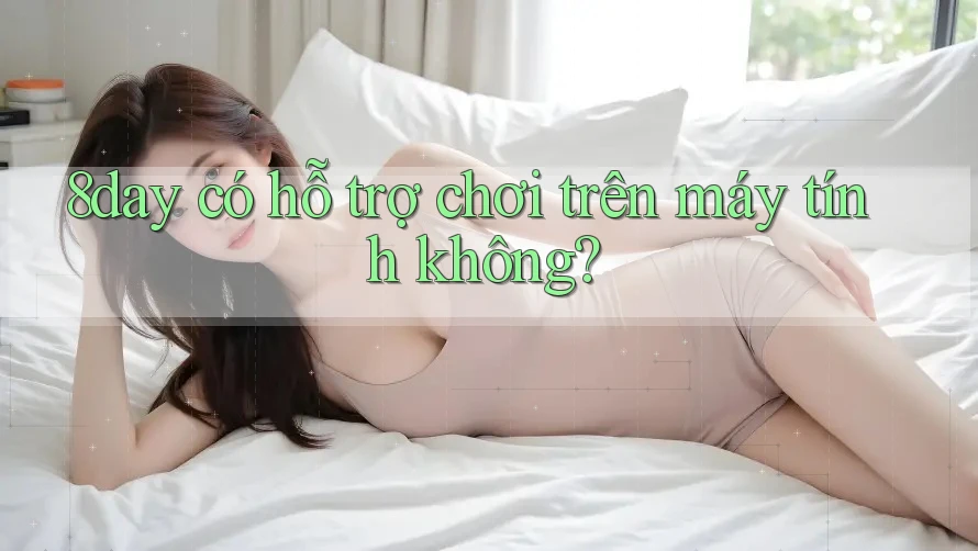8day có hỗ trợ chơi trên máy tính không?