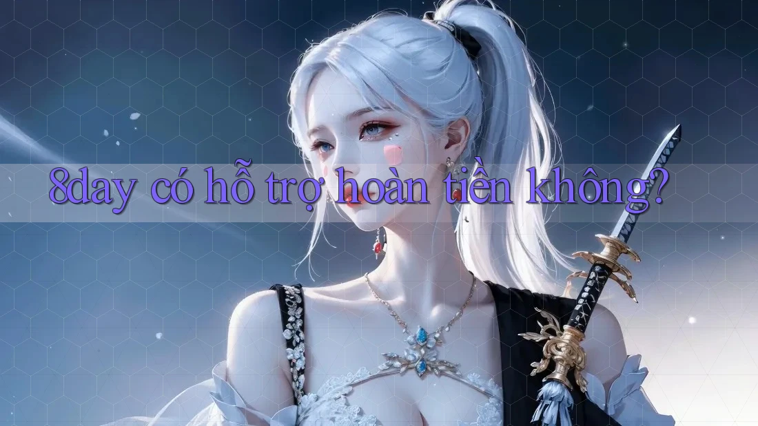 8day có hỗ trợ hoàn tiền không?
