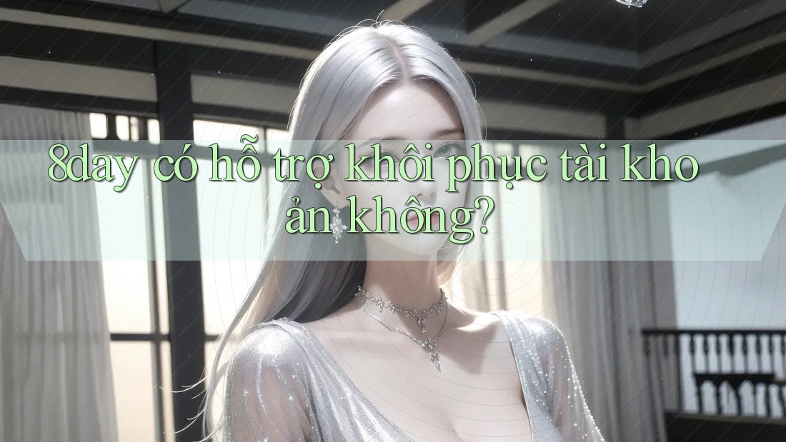 8day có hỗ trợ khôi phục tài khoản không? 8day có hỗ trợ khôi phục tài khoản không?