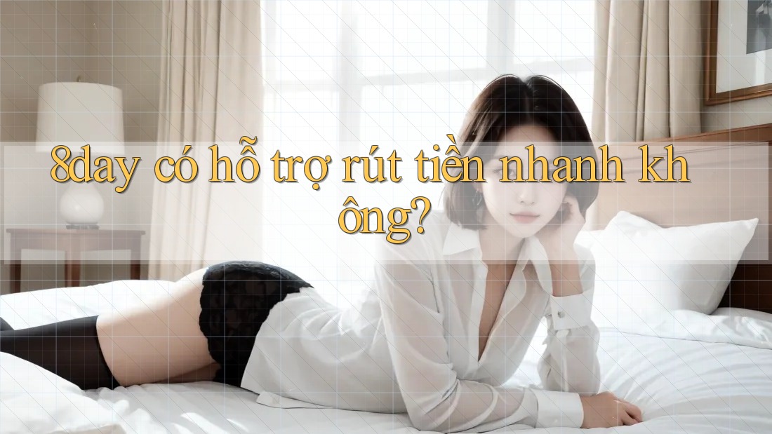 8day có hỗ trợ rút tiền nhanh không?