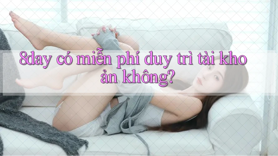 8day có miễn phí duy trì tài khoản không?