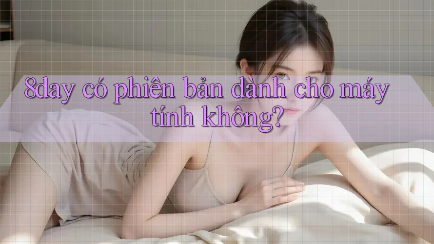 8day có phiên bản dành cho máy tính không?