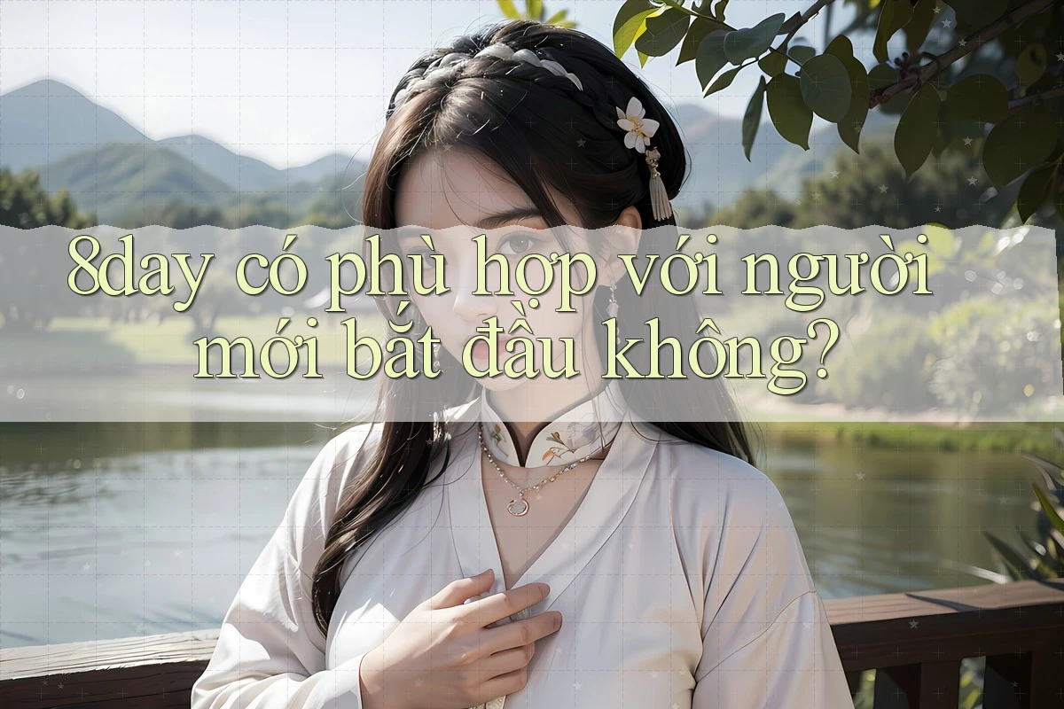 8day có phù hợp với người mới bắt đầu không?