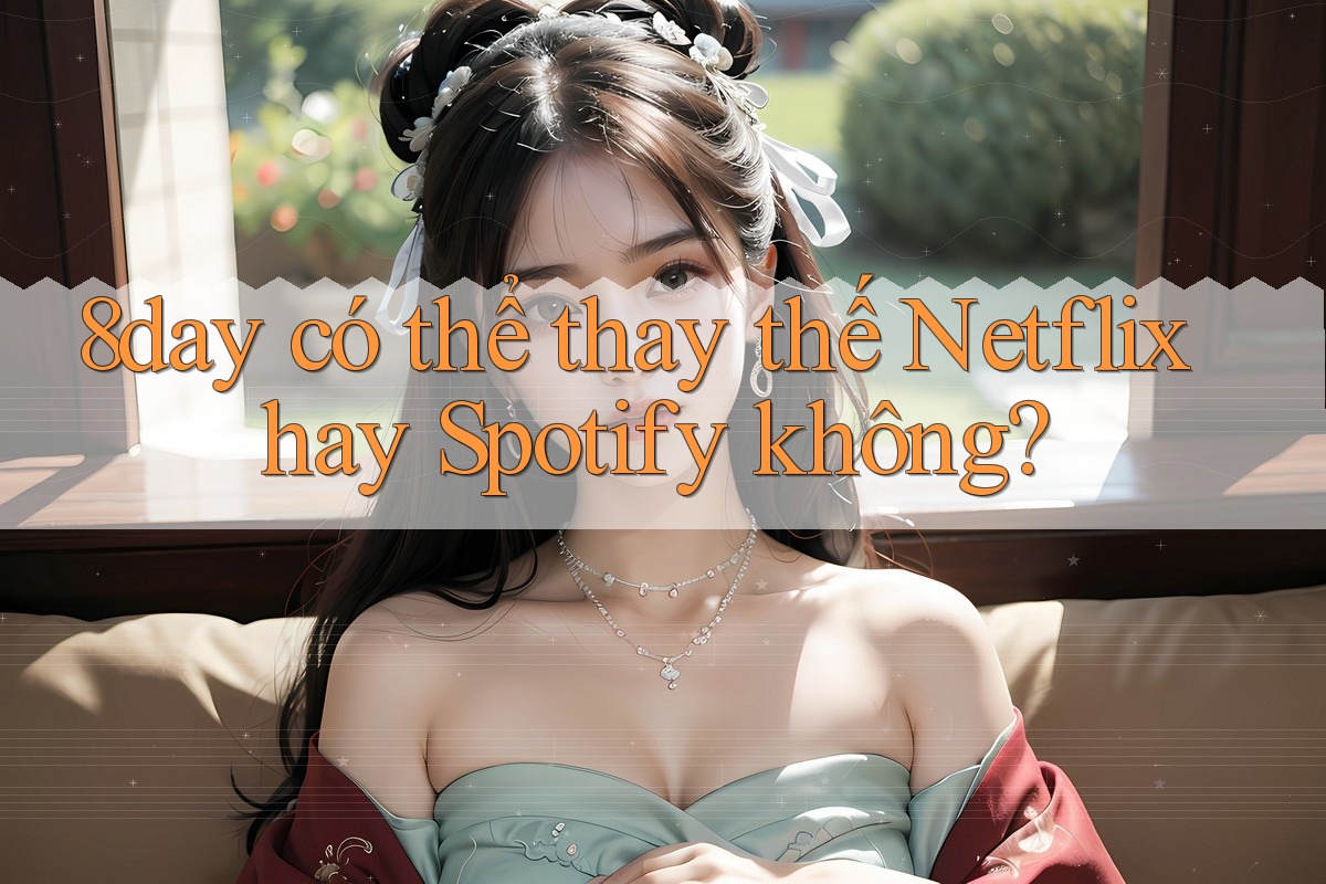 8day có thể thay thế Netflix hay Spotify không?