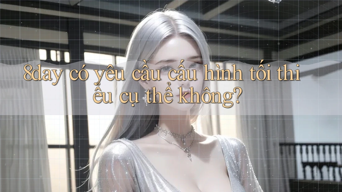 8day có yêu cầu cấu hình tối thiểu cụ thể không?