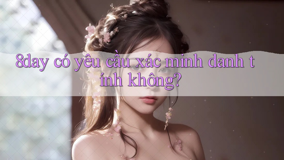 8day có yêu cầu xác minh danh tính không?