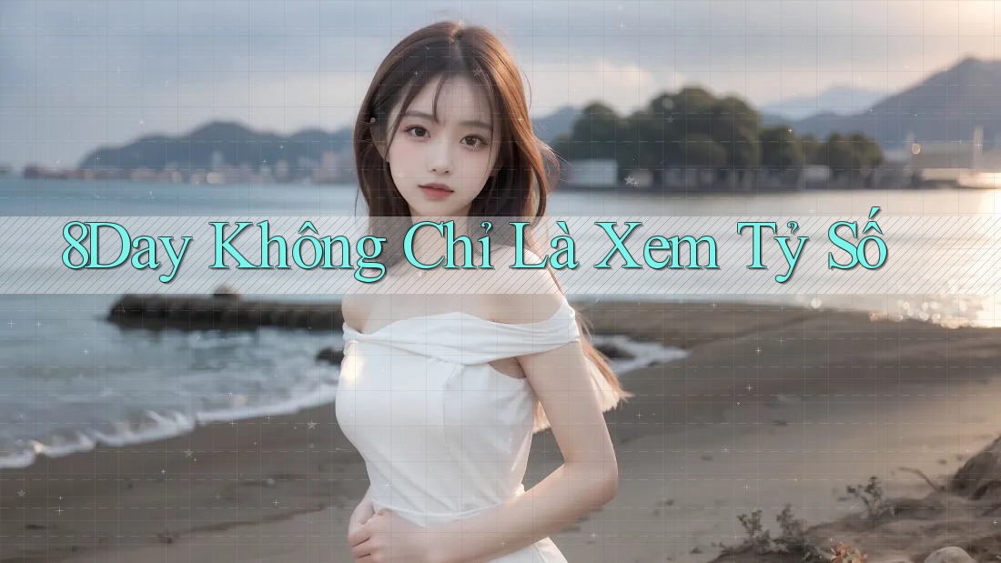 8Day Không Chỉ Là Xem Tỷ Số