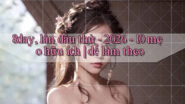 8day, lần đầu thử   2026   10 mẹo hữu ích dễ làm theo
