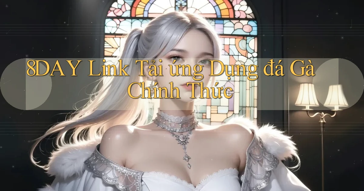 8day  link tải ứng dụng đá gà chính thức