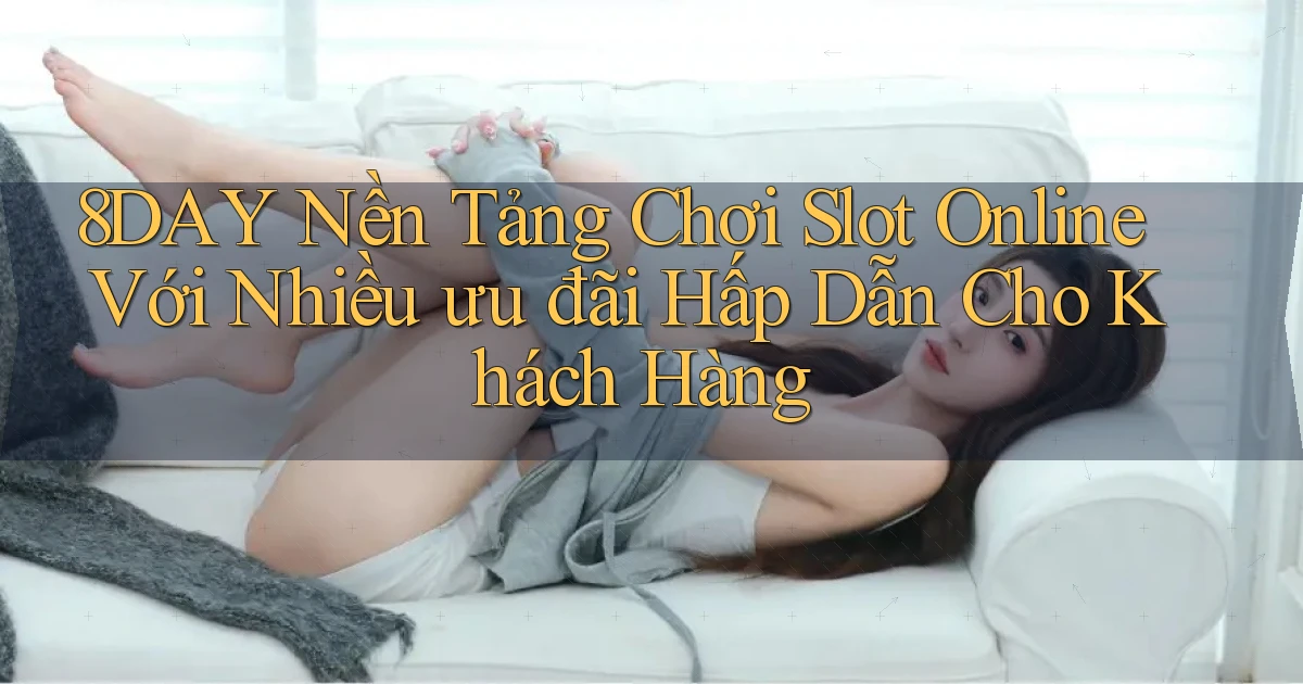 8day  nền tảng chơi slot online với nhiều ưu đãi hấp dẫn cho khách hàng