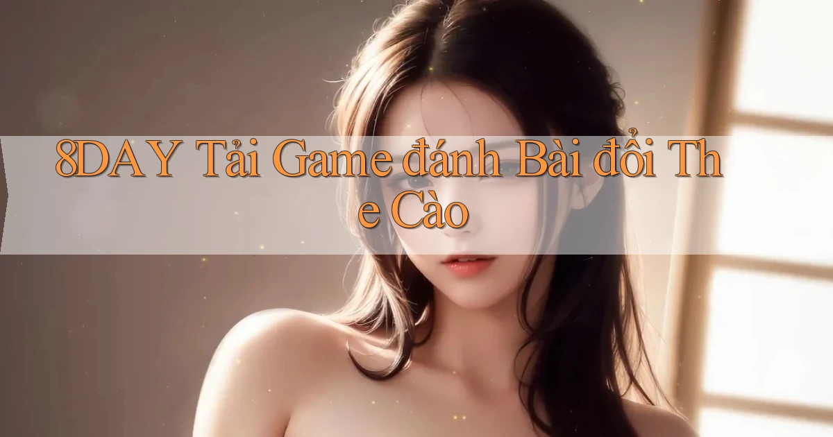 8day  tải game đánh bài đổi the cào