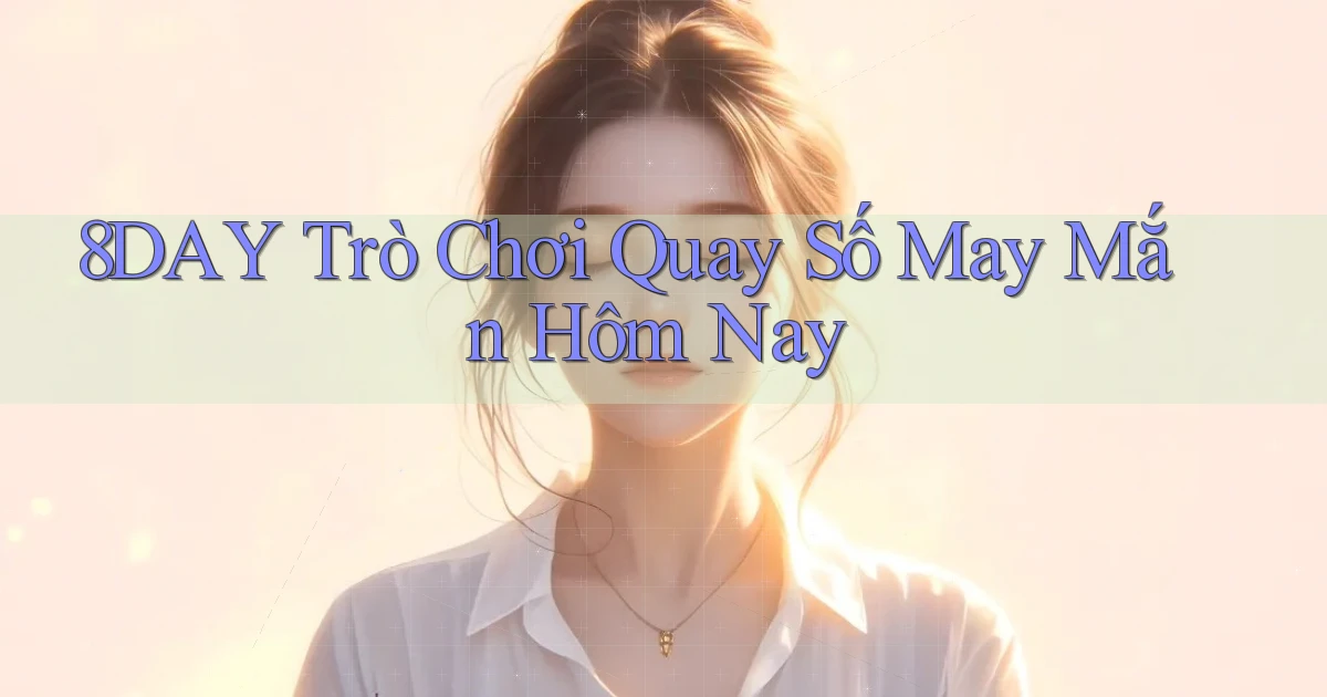 8day  Trò chơi quay số may mắn hôm nay