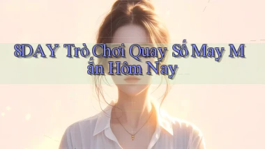 8day  Trò chơi quay số may mắn hôm nay