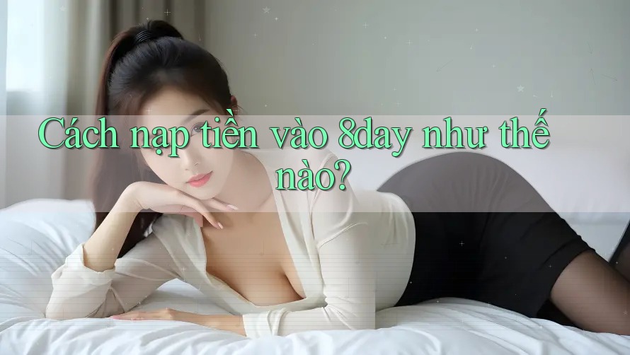 Cách nạp tiền vào 8day như thế nào?