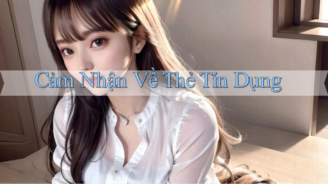 Cảm Nhận Về Thẻ Tín Dụng