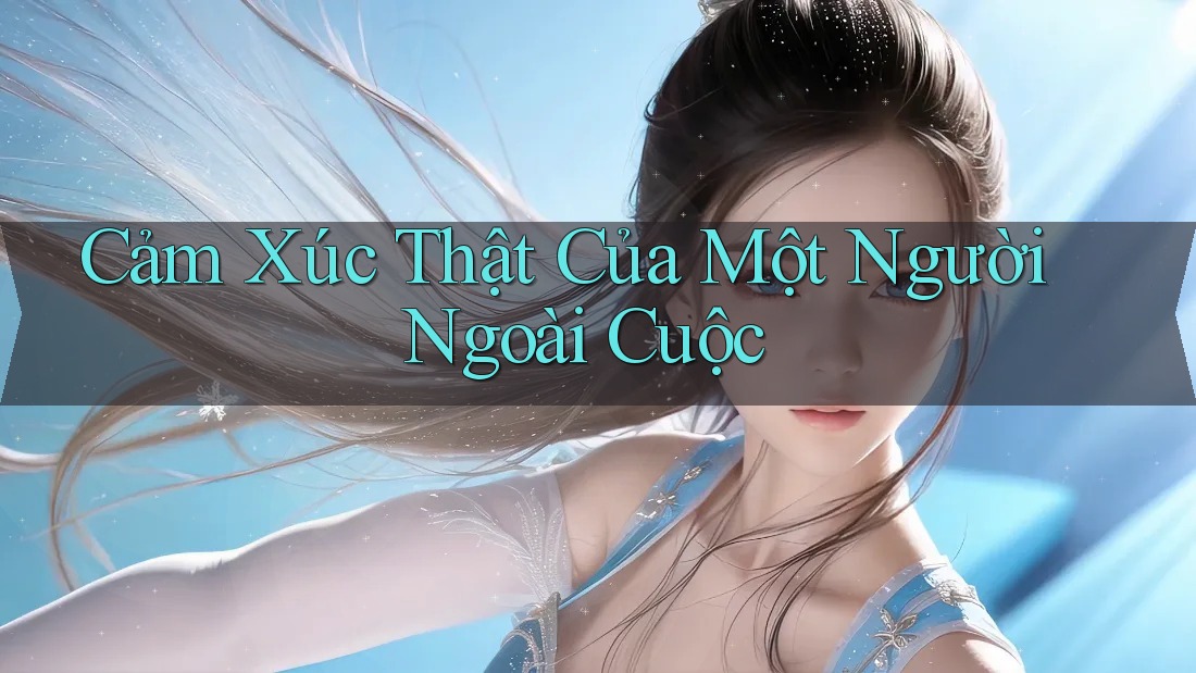 Cảm Xúc Thật Của Một Người Ngoài Cuộc