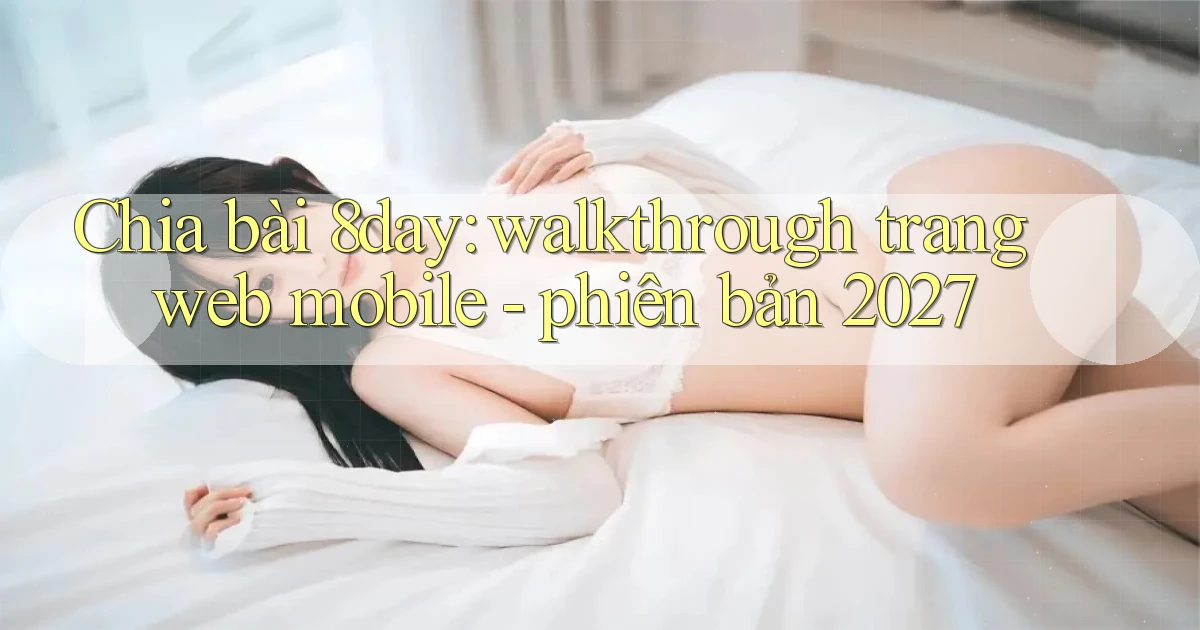 Chia bài 8day walkthrough trang web mobile   phiên bản 2027