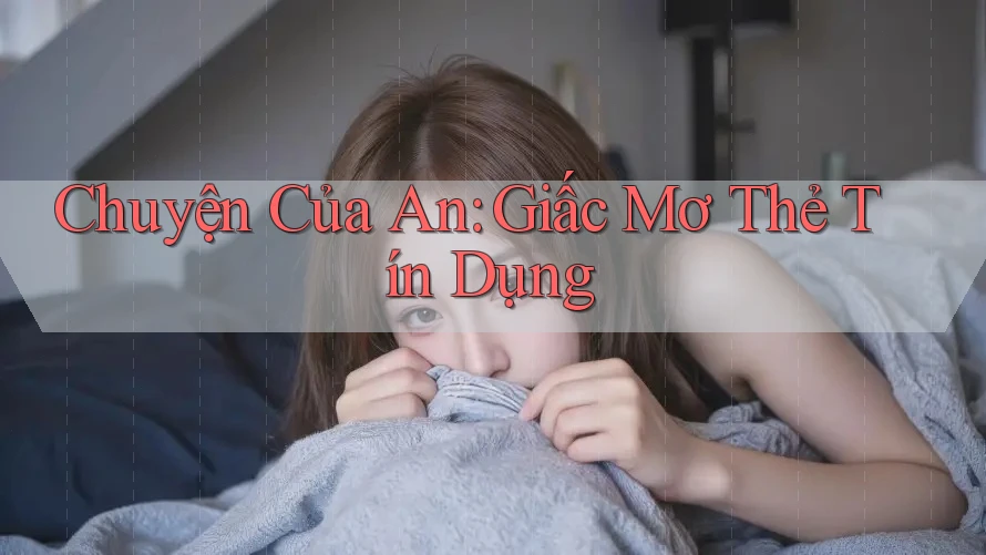 Chuyện Của An: Giấc Mơ Thẻ Tín Dụng