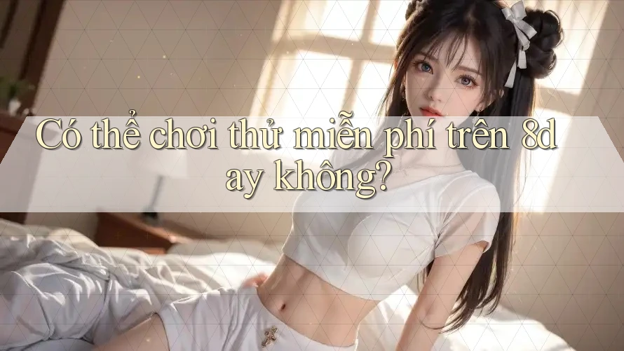 Có thể chơi thử miễn phí trên 8day không?