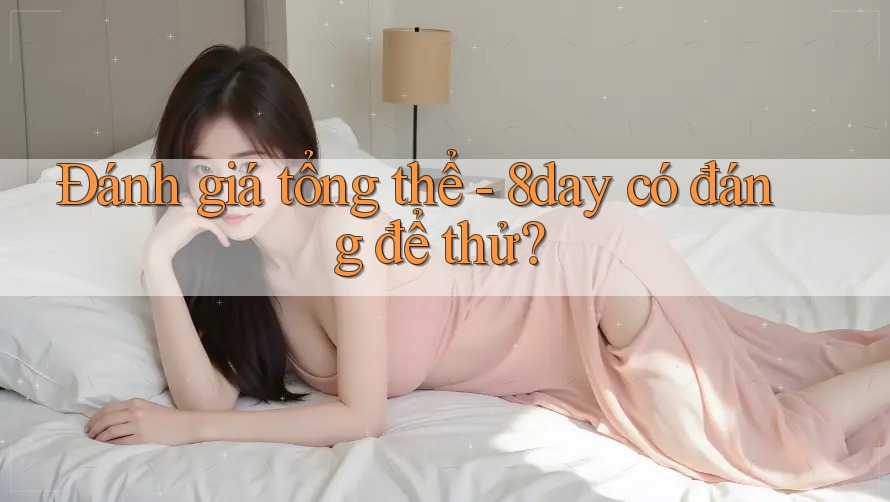 Đánh giá tổng thể - 8day có đáng để thử?
