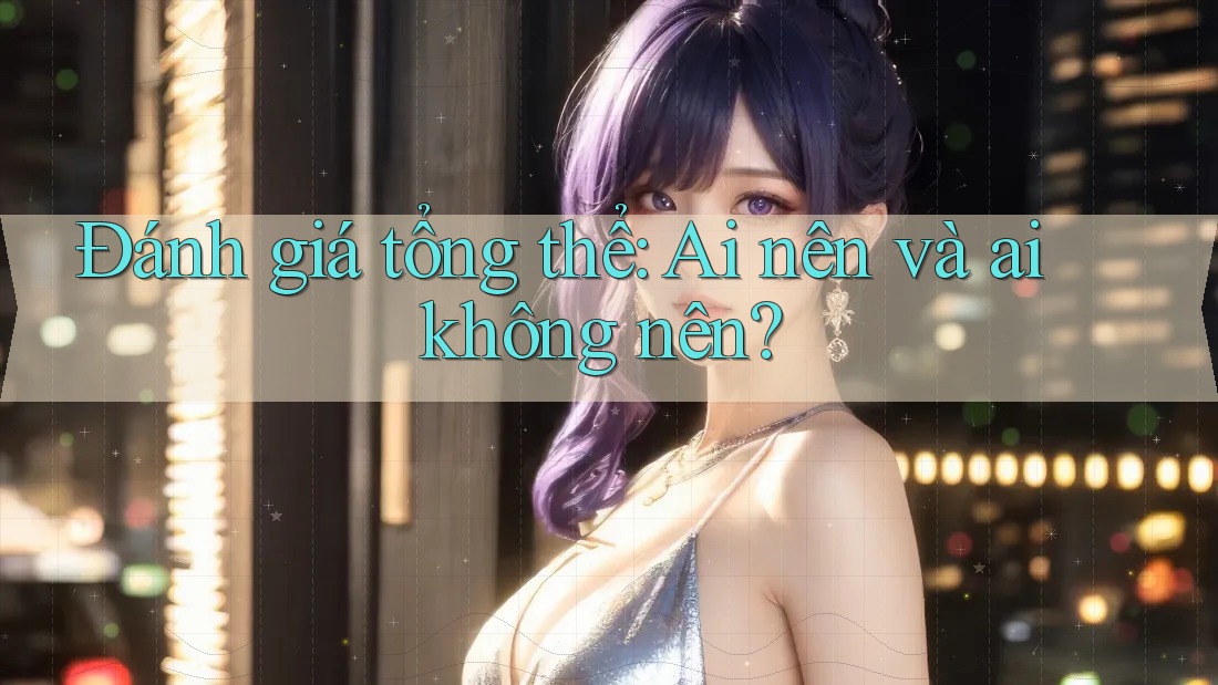 Đánh giá tổng thể: Ai nên và ai không nên?