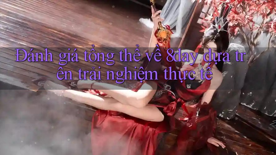 Đánh giá tổng thể về 8day dựa trên trải nghiệm thực tế