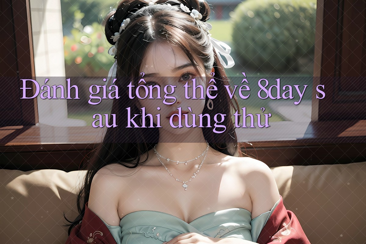 Đánh giá tổng thể về 8day sau khi dùng thử