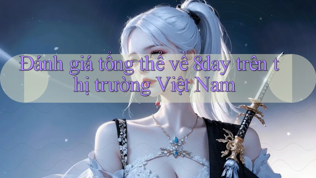 Đánh giá tổng thể về 8day trên thị trường Việt Nam