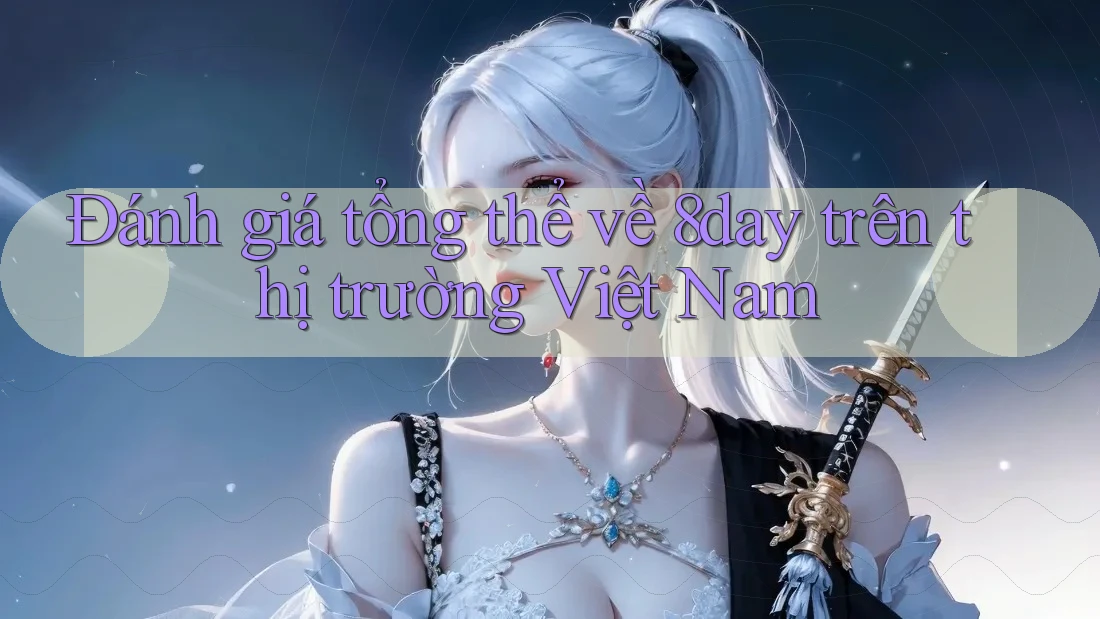 Đánh giá tổng thể về 8day trên thị trường Việt Nam