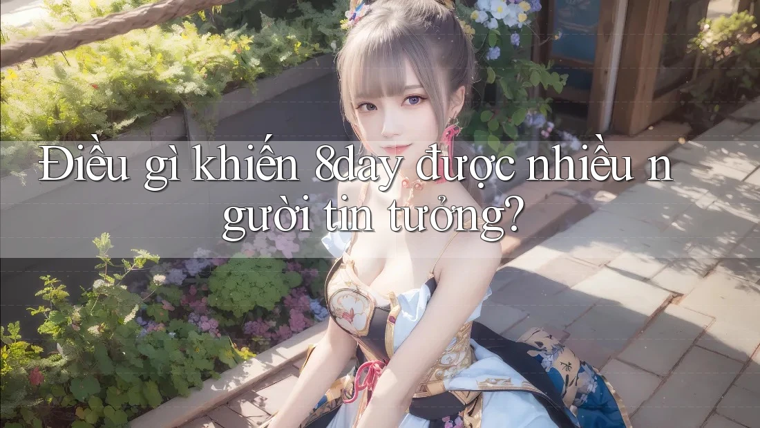 Điều Gì Khiến 8Day Được Nhiều Người Tin Tưởng?