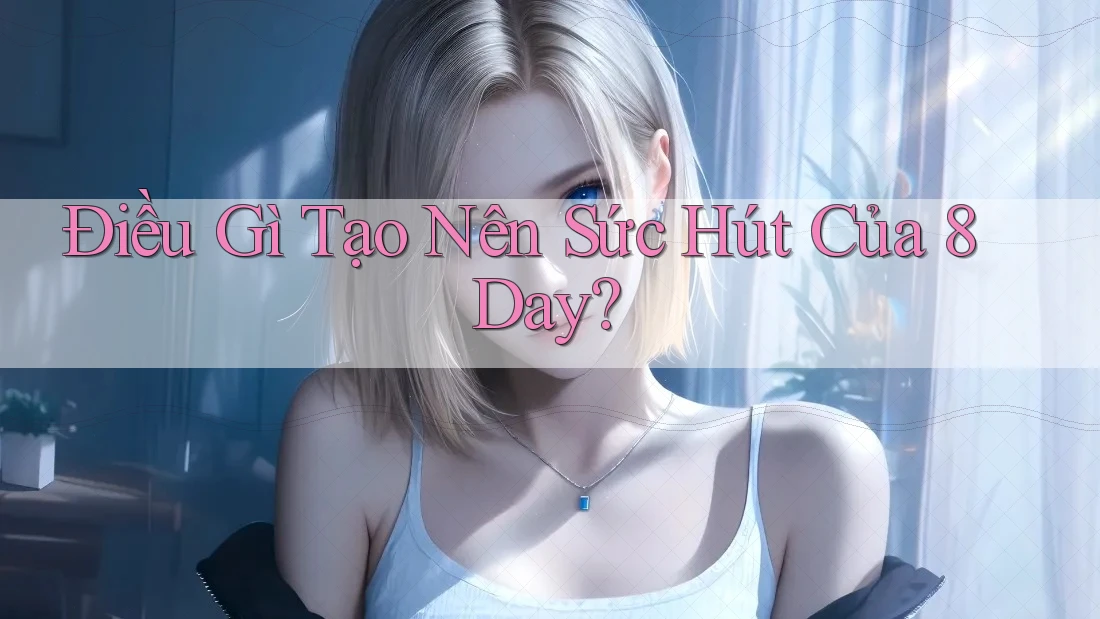 Điều Gì Tạo Nên Sức Hút Của 8Day?