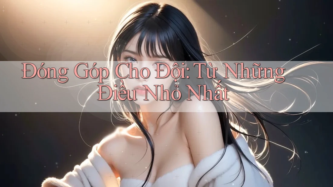 Đóng Góp Cho Đội: Từ Những Điều Nhỏ Nhất