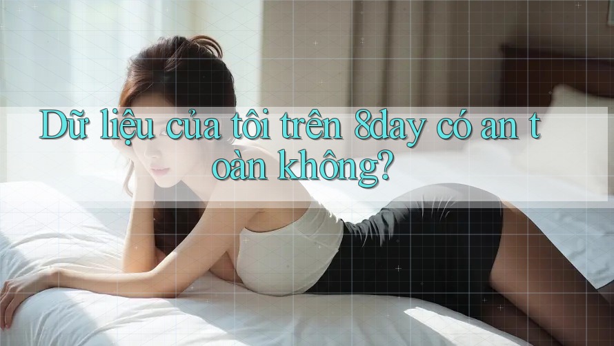 Dữ liệu của tôi trên 8day có an toàn không?