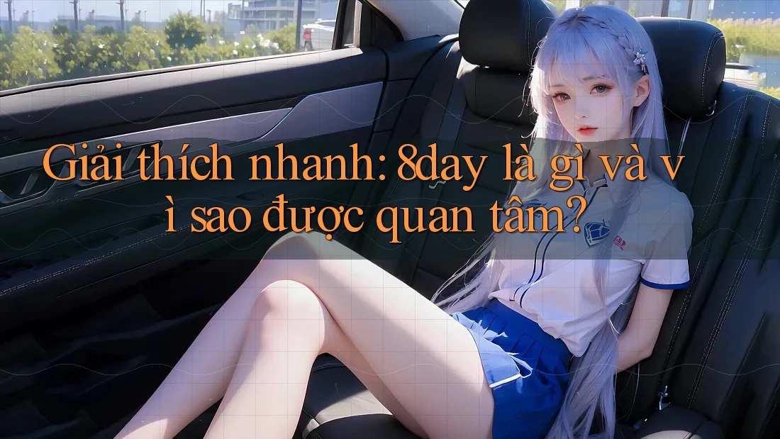 Giải thích nhanh: 8day là gì và vì sao được quan tâm?