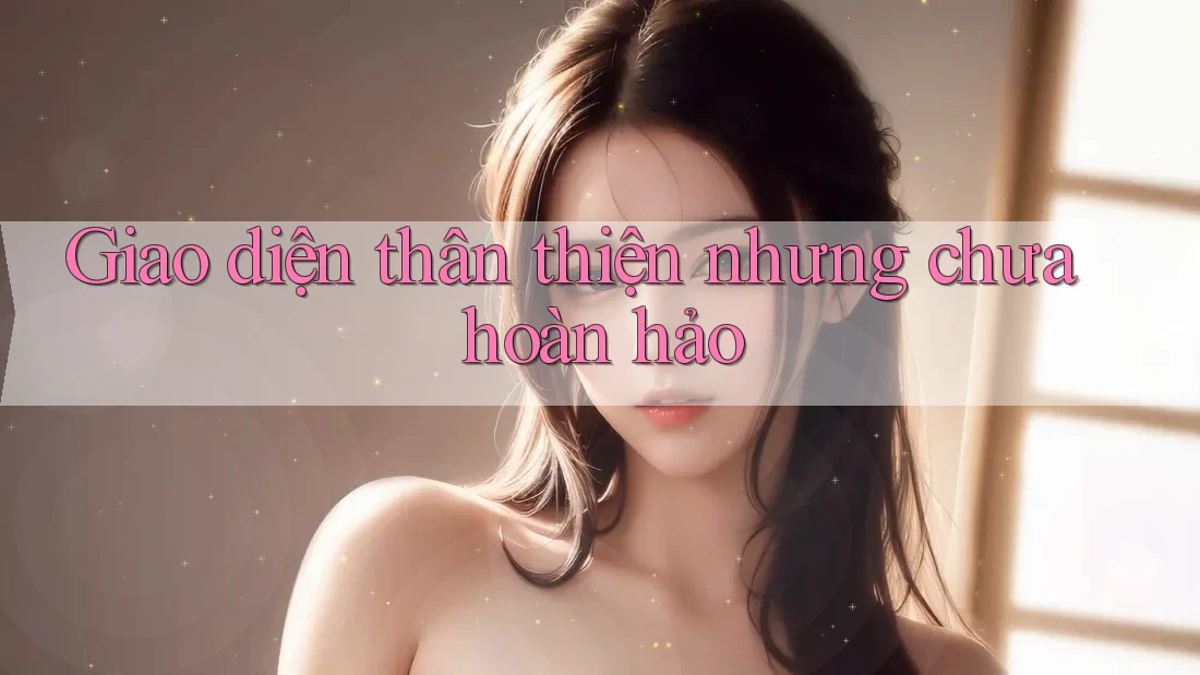 Giao diện thân thiện nhưng chưa hoàn hảo