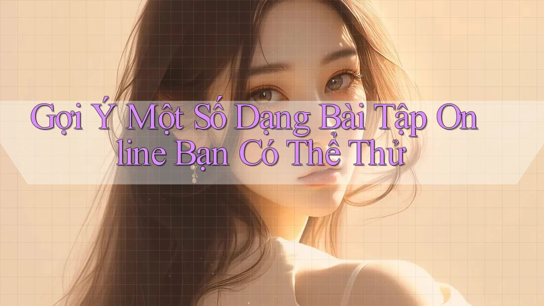Gợi Ý Một Số Dạng Bài Tập Online Bạn Có Thể Thử