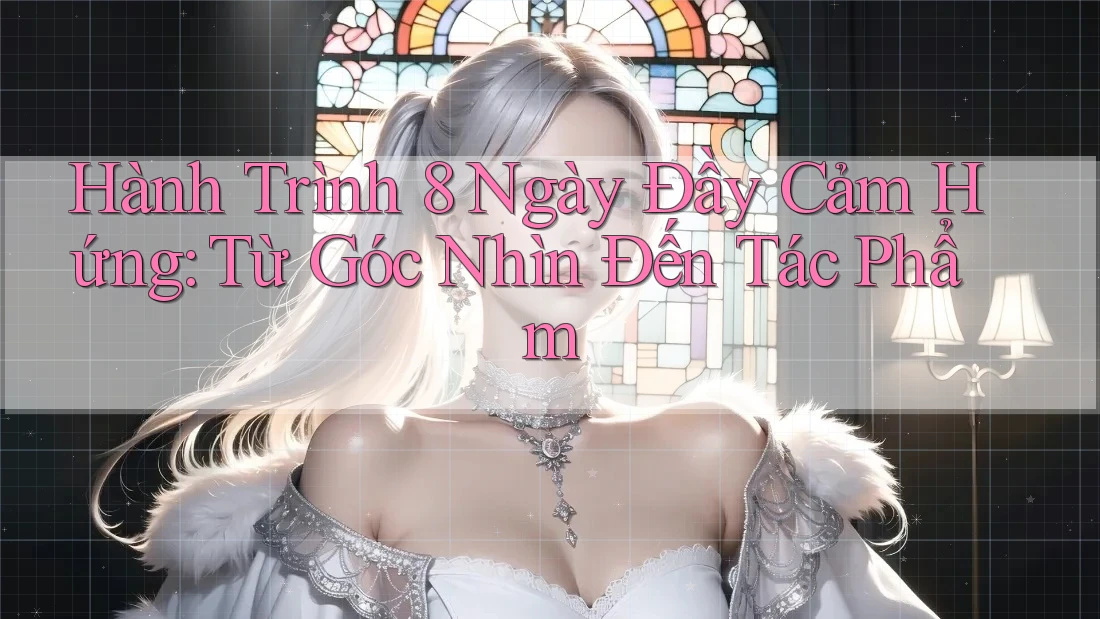 Hành Trình 8 Ngày Đầy Cảm Hứng: Từ Góc Nhìn Đến Tác Phẩm