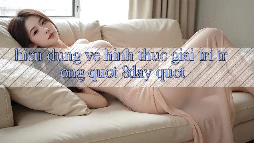 Hiểu Đúng Về Hình Thức Giải Trí Trong " 8day"