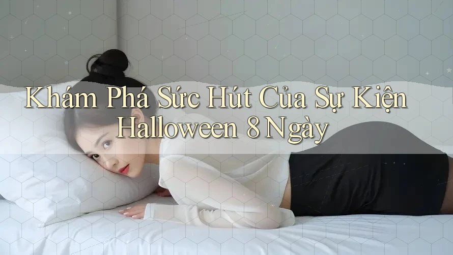 Khám Phá Sức Hút Của Sự Kiện Halloween 8 Ngày