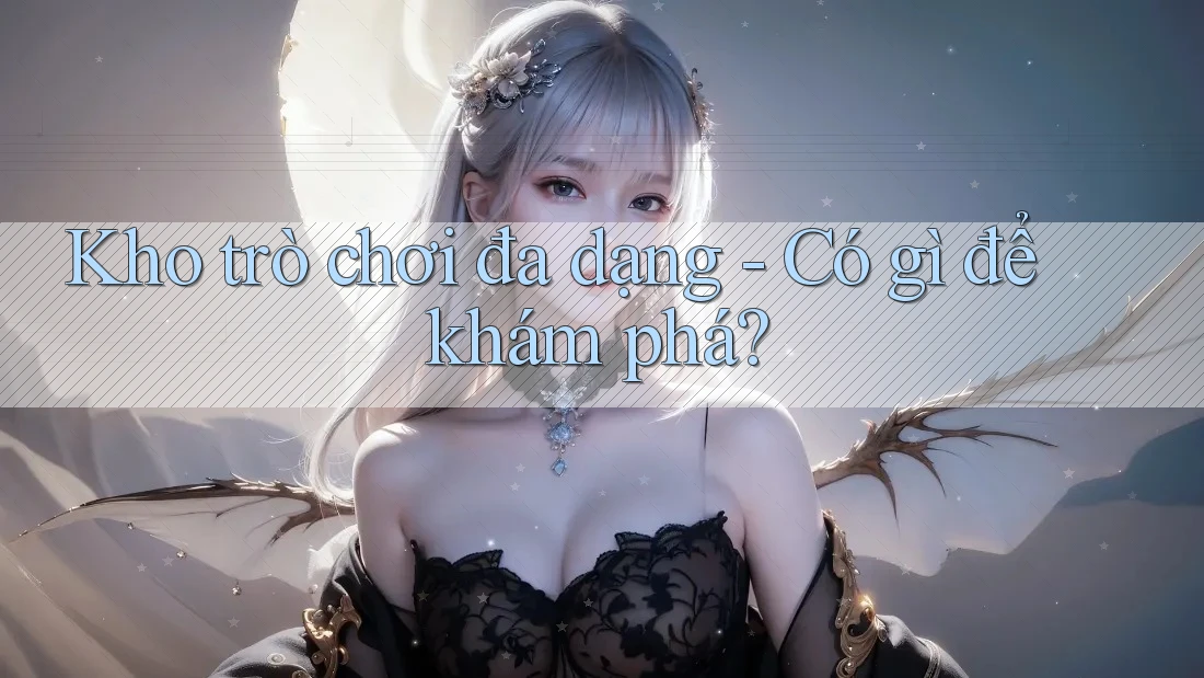 Kho Trò Chơi Đa Dạng: Có Gì Để Khám Phá?
