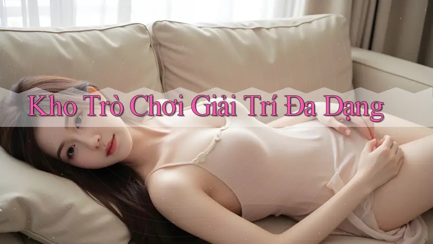 Kho Trò Chơi Giải Trí Đa Dạng