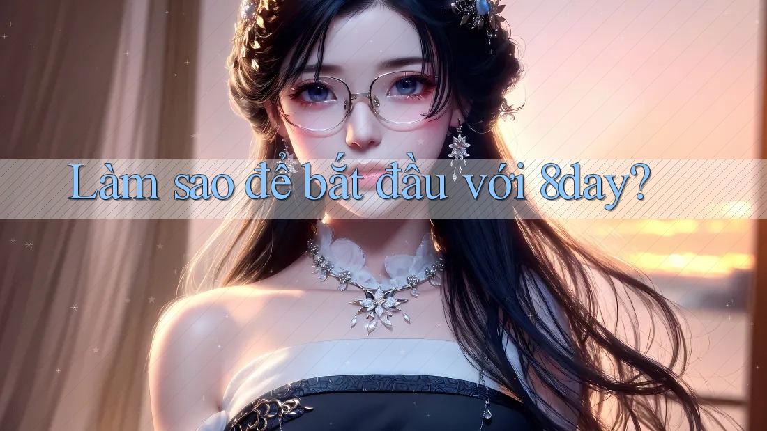 Làm sao để bắt đầu với 8day?