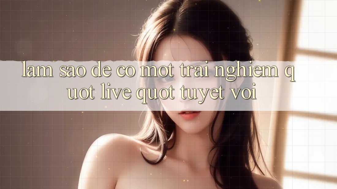 Làm Sao Để Có Một Trải Nghiệm " Live" Tuyệt Vời?