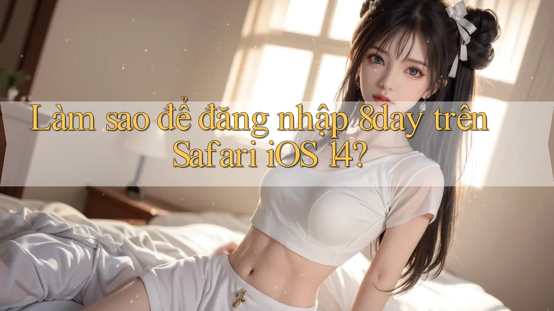 Làm sao để đăng nhập 8day trên Safari iOS 14?