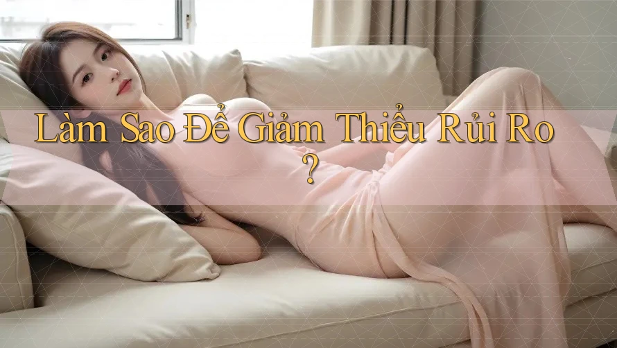 Làm Sao Để Giảm Thiểu Rủi Ro?