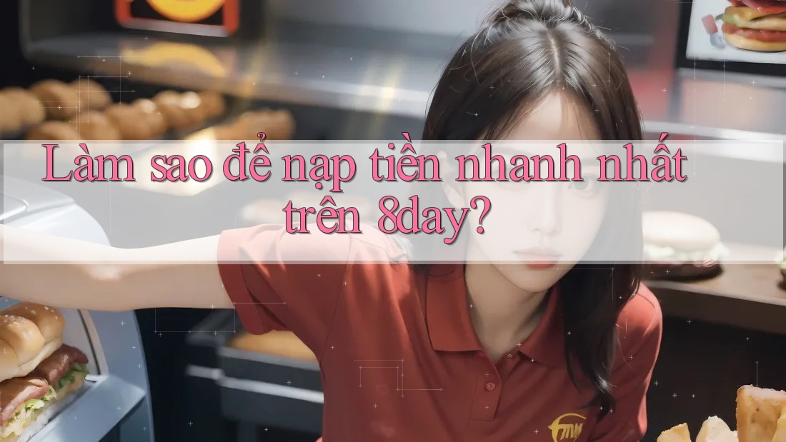 Làm sao để nạp tiền nhanh nhất trên 8day?
