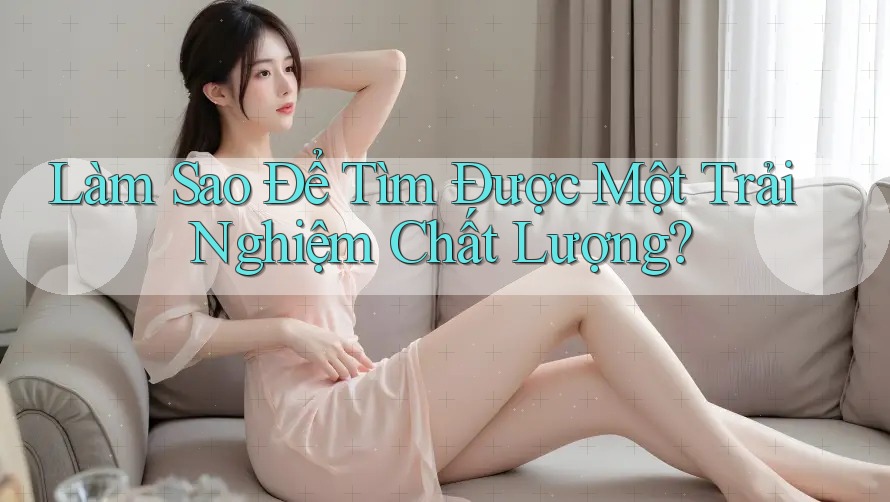 Làm Sao Để Tìm Được Một Trải Nghiệm Chất Lượng?