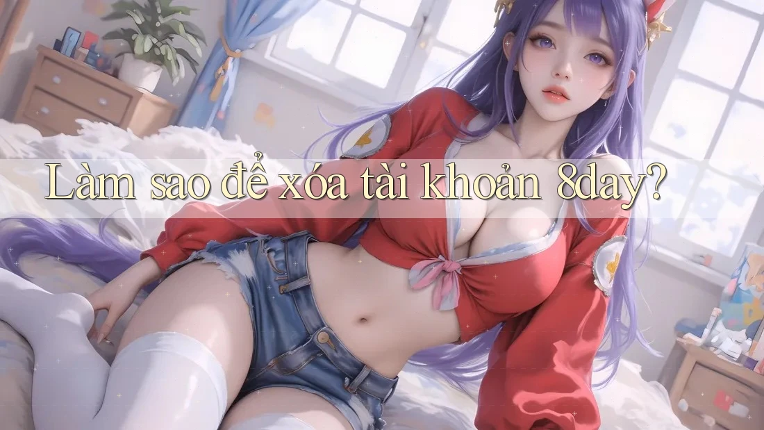 Làm sao để xóa tài khoản 8day?