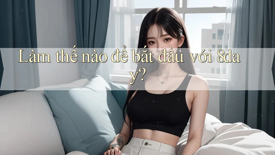 Làm thế nào để bắt đầu với 8day?